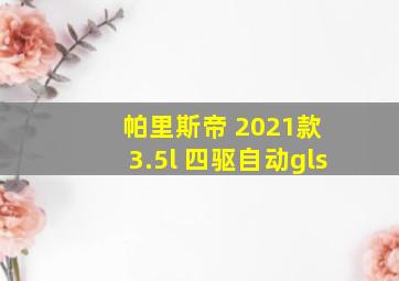 帕里斯帝 2021款 3.5l 四驱自动gls